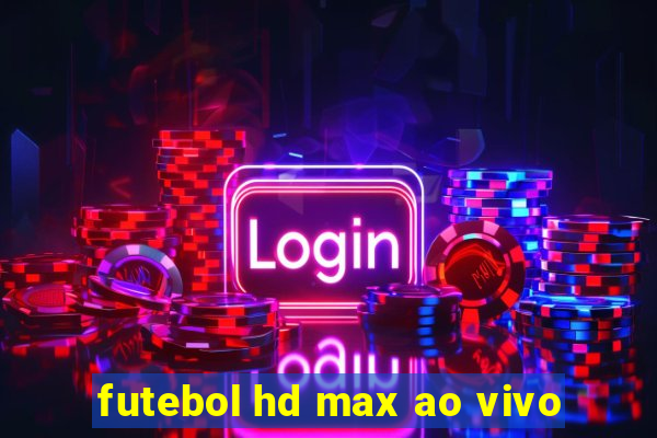 futebol hd max ao vivo